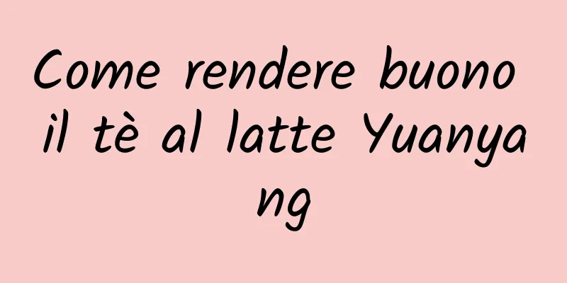 Come rendere buono il tè al latte Yuanyang