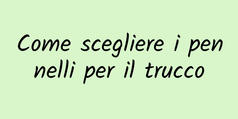 Come scegliere i pennelli per il trucco