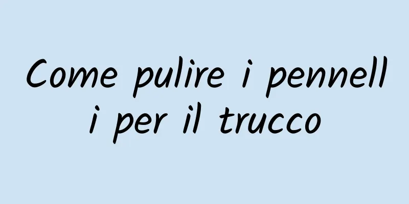 Come pulire i pennelli per il trucco