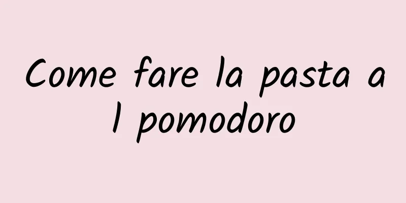 Come fare la pasta al pomodoro