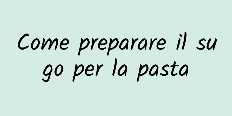 Come preparare il sugo per la pasta