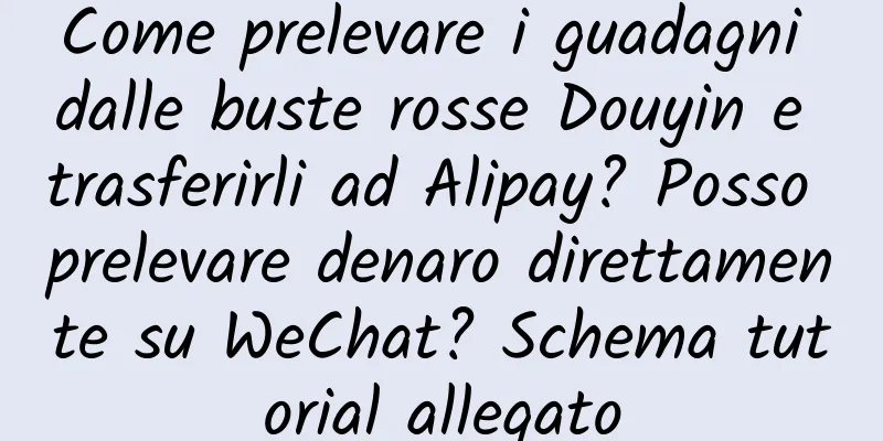 Come prelevare i guadagni dalle buste rosse Douyin e trasferirli ad Alipay? Posso prelevare denaro direttamente su WeChat? Schema tutorial allegato