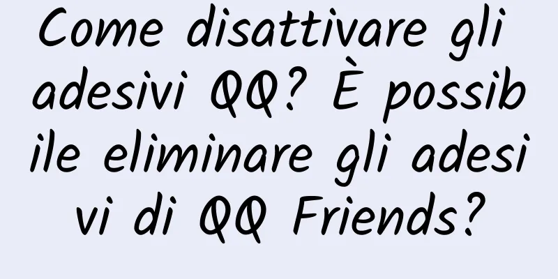 Come disattivare gli adesivi QQ? È possibile eliminare gli adesivi di QQ Friends?