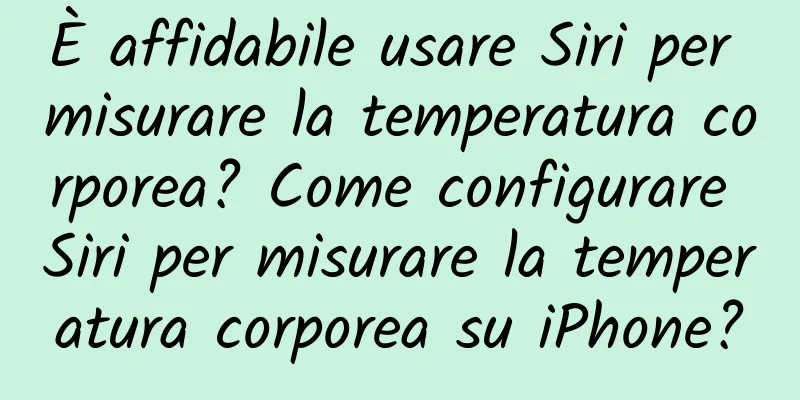 È affidabile usare Siri per misurare la temperatura corporea? Come configurare Siri per misurare la temperatura corporea su iPhone?