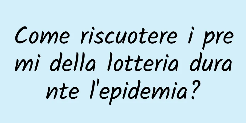 Come riscuotere i premi della lotteria durante l'epidemia?