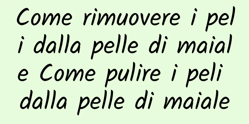 Come rimuovere i peli dalla pelle di maiale Come pulire i peli dalla pelle di maiale