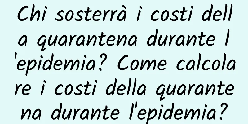 Chi sosterrà i costi della quarantena durante l'epidemia? Come calcolare i costi della quarantena durante l'epidemia?
