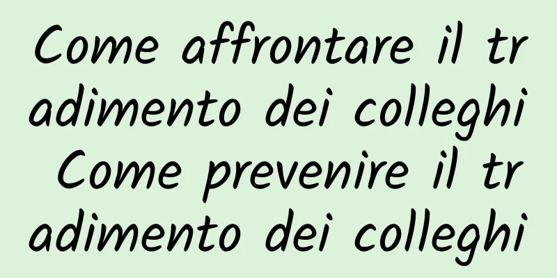 Come affrontare il tradimento dei colleghi Come prevenire il tradimento dei colleghi
