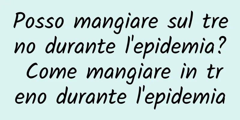 Posso mangiare sul treno durante l'epidemia? Come mangiare in treno durante l'epidemia