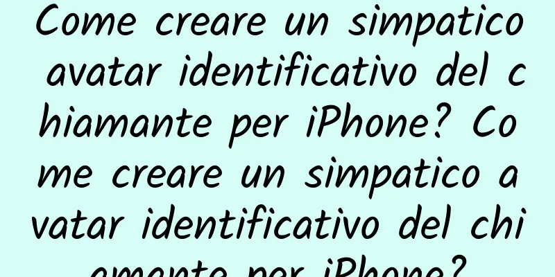 Come creare un simpatico avatar identificativo del chiamante per iPhone? Come creare un simpatico avatar identificativo del chiamante per iPhone?