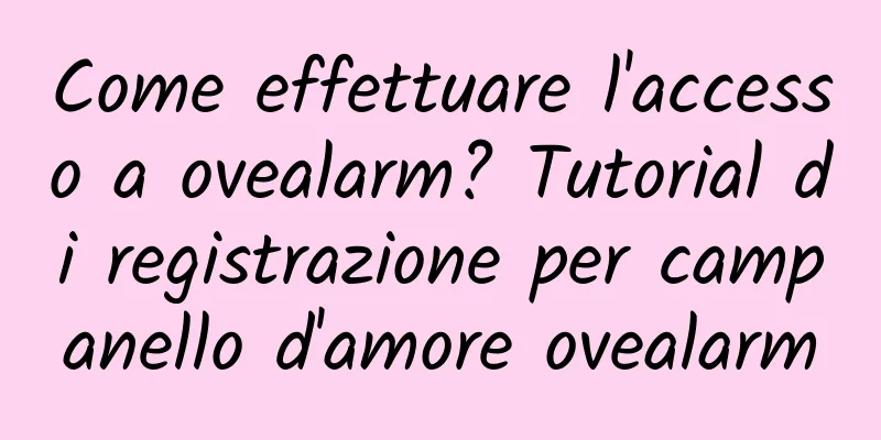 Come effettuare l'accesso a ovealarm? Tutorial di registrazione per campanello d'amore ovealarm