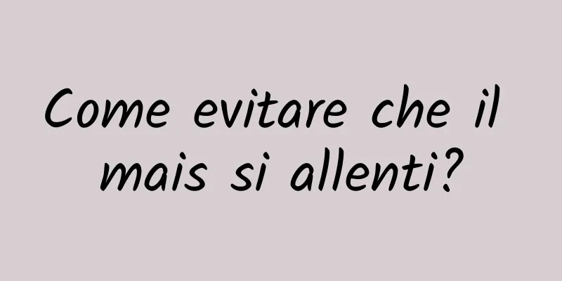 Come evitare che il mais si allenti?