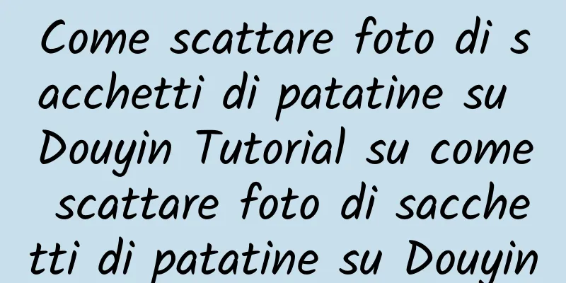 Come scattare foto di sacchetti di patatine su Douyin Tutorial su come scattare foto di sacchetti di patatine su Douyin