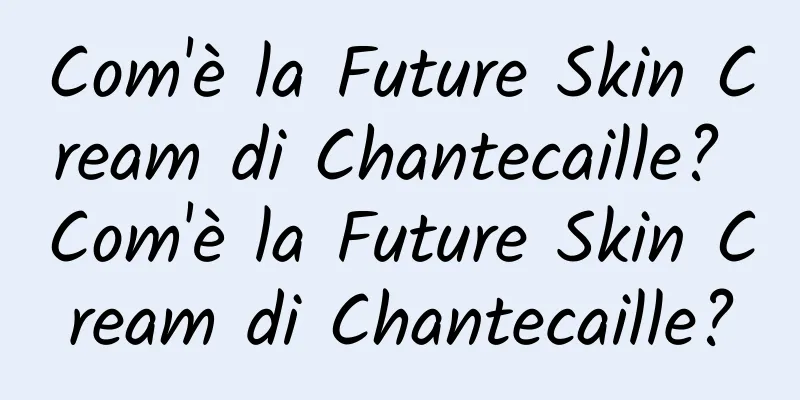 Com'è la Future Skin Cream di Chantecaille? Com'è la Future Skin Cream di Chantecaille?
