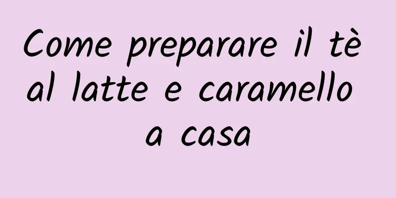 Come preparare il tè al latte e caramello a casa