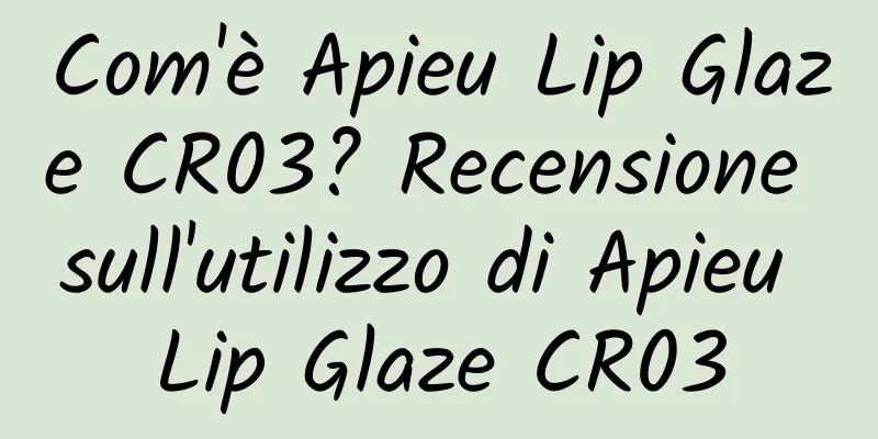 Com'è Apieu Lip Glaze CR03? Recensione sull'utilizzo di Apieu Lip Glaze CR03