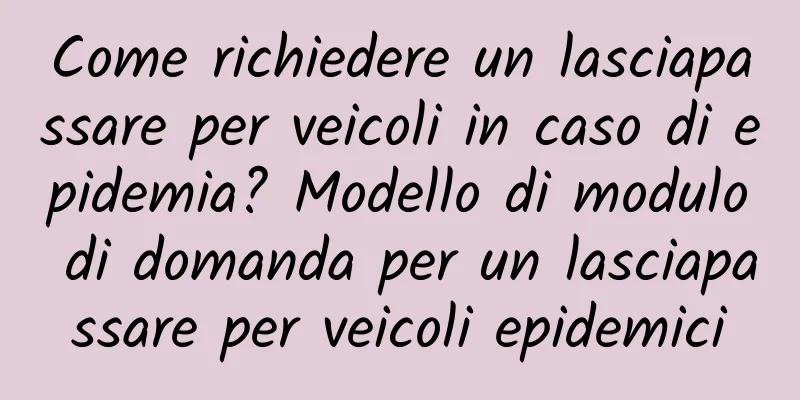 Come richiedere un lasciapassare per veicoli in caso di epidemia? Modello di modulo di domanda per un lasciapassare per veicoli epidemici