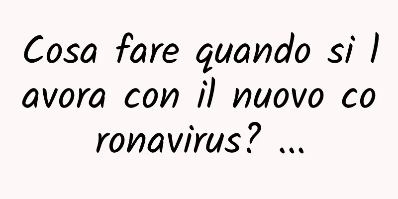Cosa fare quando si lavora con il nuovo coronavirus? ...
