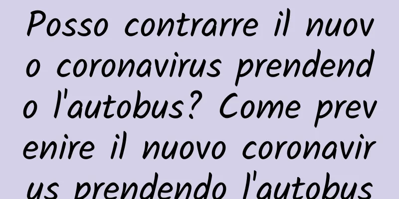 Posso contrarre il nuovo coronavirus prendendo l'autobus? Come prevenire il nuovo coronavirus prendendo l'autobus