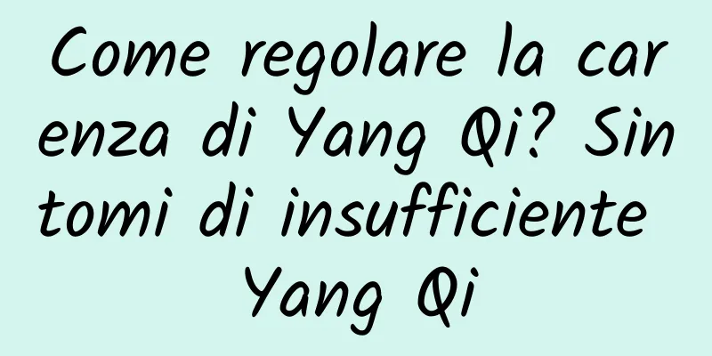 Come regolare la carenza di Yang Qi? Sintomi di insufficiente Yang Qi