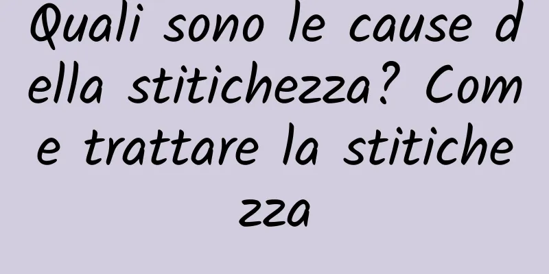 Quali sono le cause della stitichezza? Come trattare la stitichezza