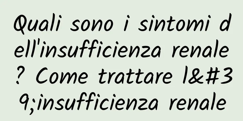 Quali sono i sintomi dell'insufficienza renale? Come trattare l'insufficienza renale