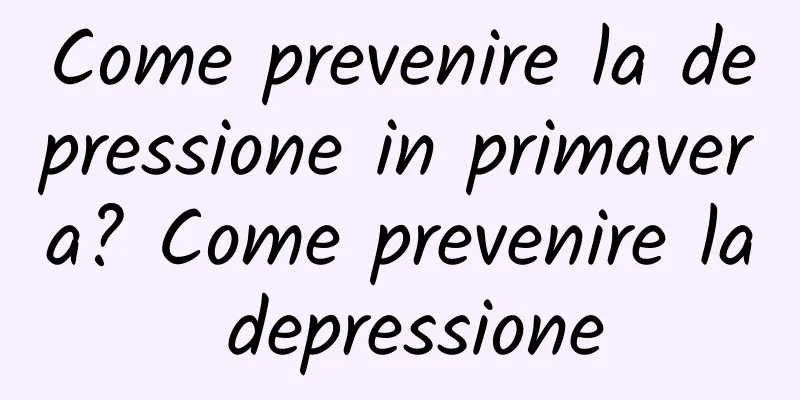 Come prevenire la depressione in primavera? Come prevenire la depressione