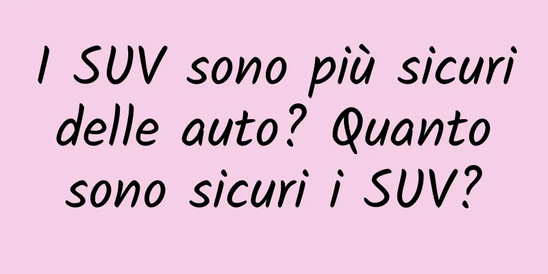 I SUV sono più sicuri delle auto? Quanto sono sicuri i SUV?