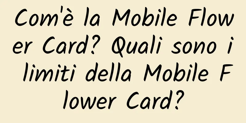 Com'è la Mobile Flower Card? Quali sono i limiti della Mobile Flower Card?