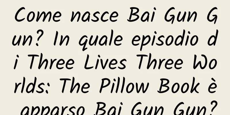 Come nasce Bai Gun Gun? In quale episodio di Three Lives Three Worlds: The Pillow Book è apparso Bai Gun Gun?