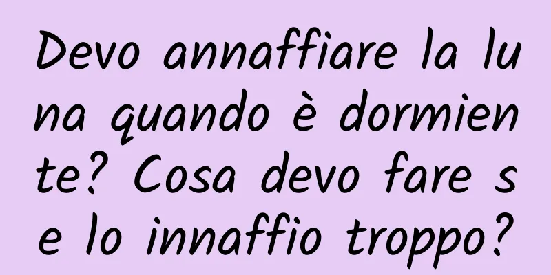 Devo annaffiare la luna quando è dormiente? Cosa devo fare se lo innaffio troppo?