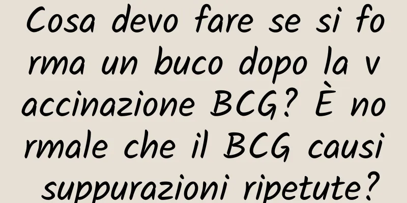Cosa devo fare se si forma un buco dopo la vaccinazione BCG? È normale che il BCG causi suppurazioni ripetute?