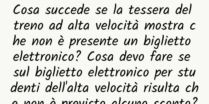 Cosa succede se la tessera del treno ad alta velocità mostra che non è presente un biglietto elettronico? Cosa devo fare se sul biglietto elettronico per studenti dell'alta velocità risulta che non è previsto alcuno sconto?