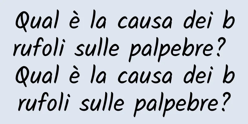 Qual è la causa dei brufoli sulle palpebre? Qual è la causa dei brufoli sulle palpebre?