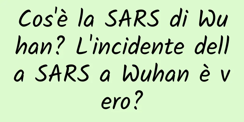 Cos'è la SARS di Wuhan? L'incidente della SARS a Wuhan è vero?