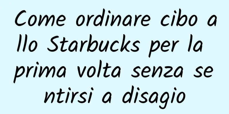 Come ordinare cibo allo Starbucks per la prima volta senza sentirsi a disagio