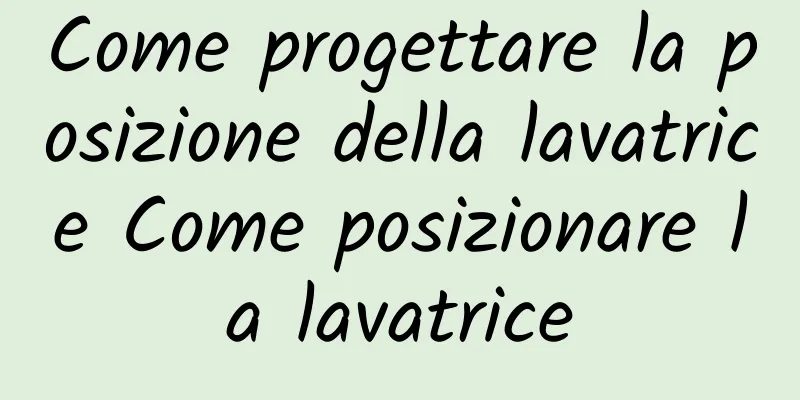 Come progettare la posizione della lavatrice Come posizionare la lavatrice