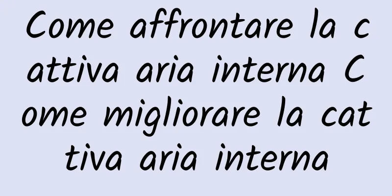 Come affrontare la cattiva aria interna Come migliorare la cattiva aria interna