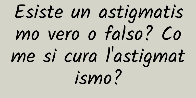 Esiste un astigmatismo vero o falso? Come si cura l'astigmatismo?