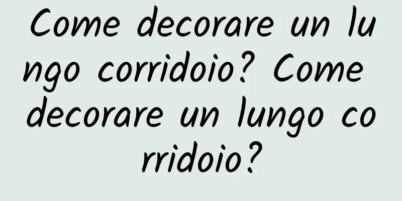 Come decorare un lungo corridoio? Come decorare un lungo corridoio?