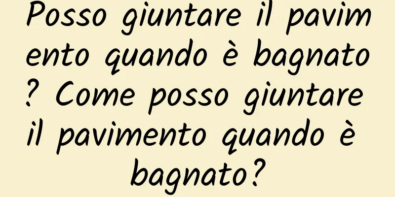 Posso giuntare il pavimento quando è bagnato? Come posso giuntare il pavimento quando è bagnato?