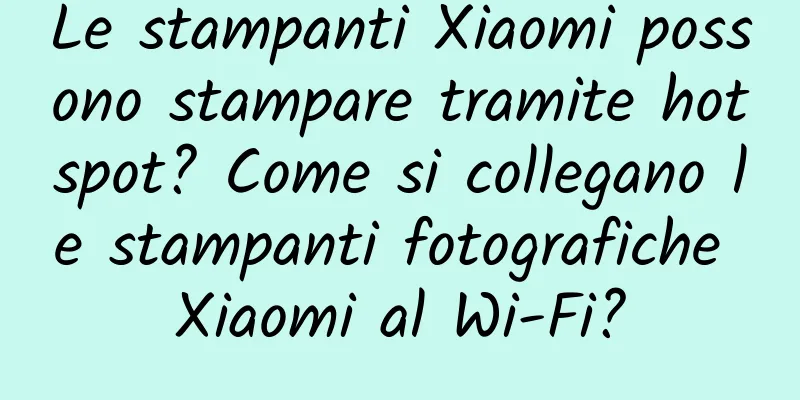 Le stampanti Xiaomi possono stampare tramite hotspot? Come si collegano le stampanti fotografiche Xiaomi al Wi-Fi?