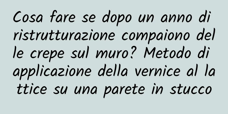 Cosa fare se dopo un anno di ristrutturazione compaiono delle crepe sul muro? Metodo di applicazione della vernice al lattice su una parete in stucco