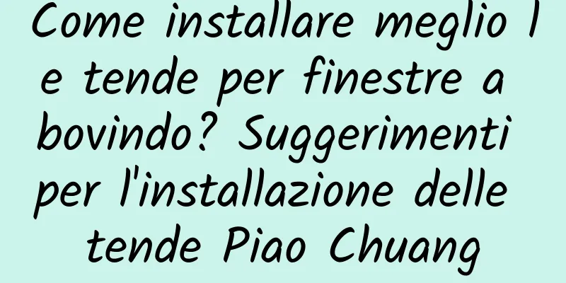 Come installare meglio le tende per finestre a bovindo? Suggerimenti per l'installazione delle tende Piao Chuang