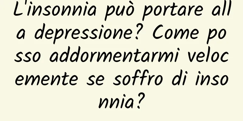 L'insonnia può portare alla depressione? Come posso addormentarmi velocemente se soffro di insonnia?