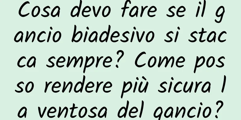 Cosa devo fare se il gancio biadesivo si stacca sempre? Come posso rendere più sicura la ventosa del gancio?
