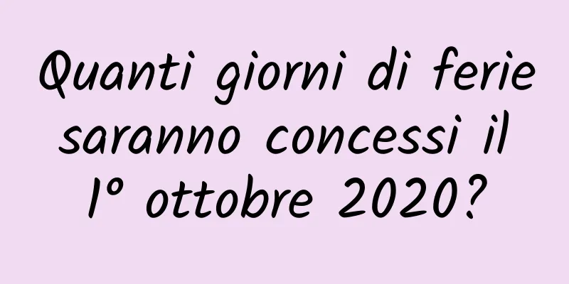 Quanti giorni di ferie saranno concessi il 1° ottobre 2020?