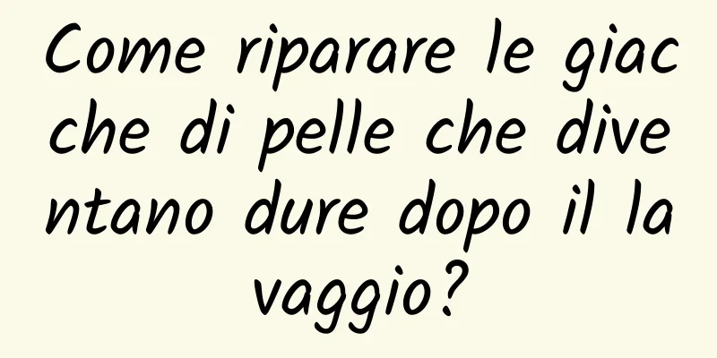 Come riparare le giacche di pelle che diventano dure dopo il lavaggio?