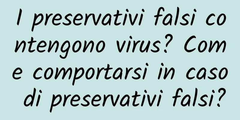 I preservativi falsi contengono virus? Come comportarsi in caso di preservativi falsi?