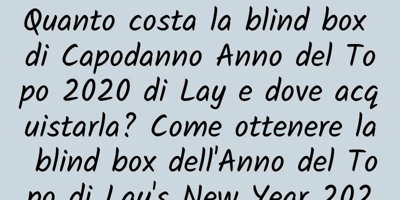 Quanto costa la blind box di Capodanno Anno del Topo 2020 di Lay e dove acquistarla? Come ottenere la blind box dell'Anno del Topo di Lay's New Year 2020
